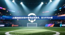 上港劲旅在较量中展现出色表现，实力不可小觑