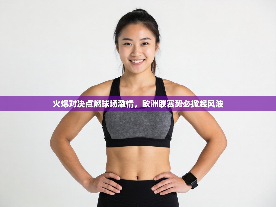 火爆对决点燃球场激情，欧洲联赛势必掀起风波  第1张